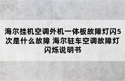 海尔挂机空调外机一体板故障灯闪5次是什么故障 海尔驻车空调故障灯闪烁说明书